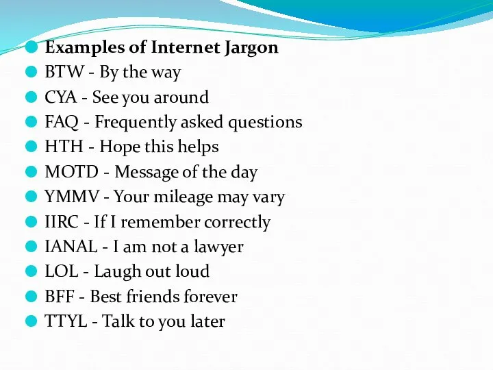 Examples of Internet Jargon BTW - By the way CYA -