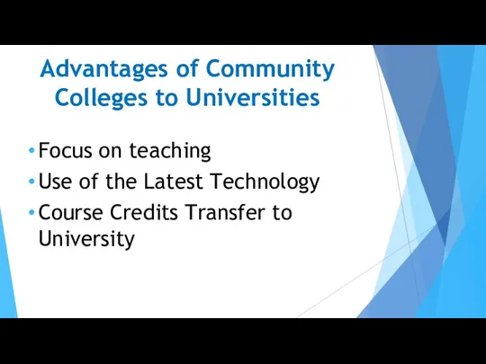 Advantages of Community Colleges to Universities Focus on teaching Use of