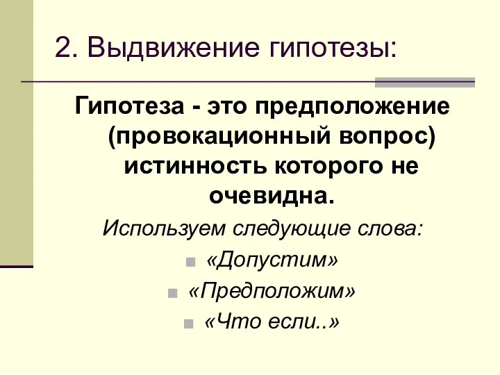 2. Выдвижение гипотезы: Гипотеза - это предположение (провокационный вопрос) истинность которого