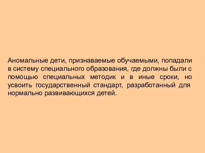 Аномальные дети, признаваемые обучаемыми, попадали в систему специального образования, где должны