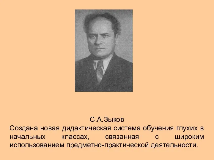 С.А.Зыков Создана новая дидактическая система обучения глухих в начальных классах, связанная с широким использованием предметно-практической деятельности.