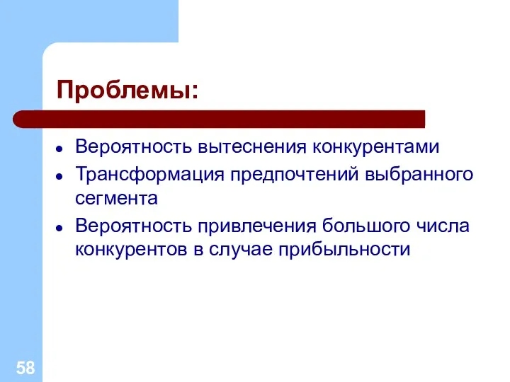 Проблемы: Вероятность вытеснения конкурентами Трансформация предпочтений выбранного сегмента Вероятность привлечения большого числа конкурентов в случае прибыльности