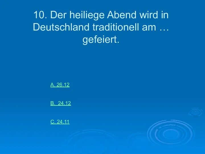 10. Der heiliege Abend wird in Deutschland traditionell am … gefeiert.