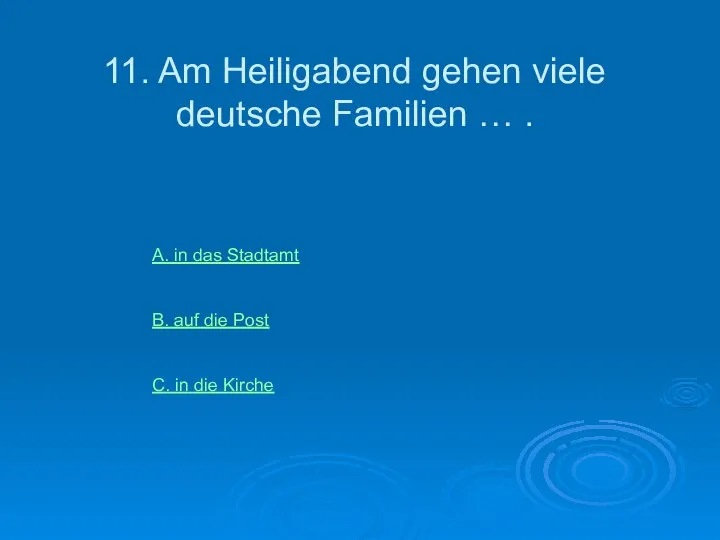 11. Am Heiligabend gehen viele deutsche Familien … . А. in