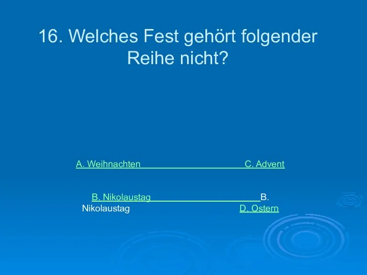 16. Welches Fest gehört folgender Reihe nicht? A. Weihnachten C. Advent