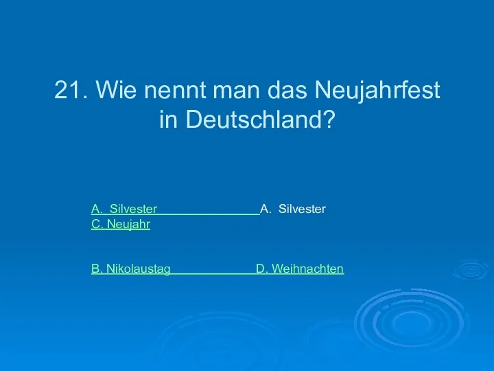 21. Wie nennt man das Neujahrfest in Deutschland? A. Silvester A.