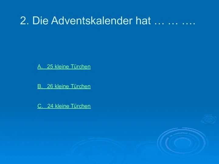 2. Die Adventskalender hat … … …. А. 25 kleine Türchen