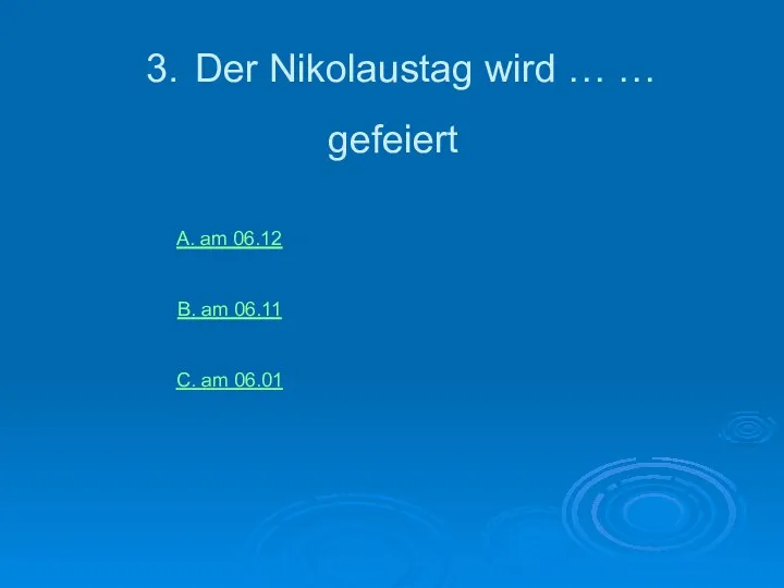 3. Der Nikolaustag wird … … gefeiert А. am 06.12 B. am 06.11 С. am 06.01