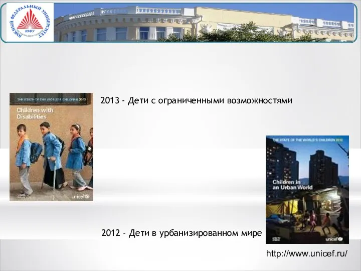 2013 - Дети с ограниченными возможностями 2012 - Дети в урбанизированном мире http://www.unicef.ru/