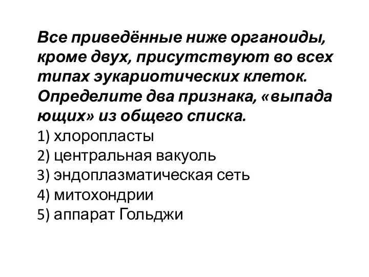 Все при­ведённые ниже ор­га­но­и­ды, кроме двух, при­сут­ству­ют во всех типах эу­ка­ри­о­ти­че­ских