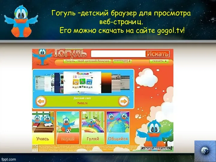 Гогуль –детский браузер для просмотра веб-страниц. Его можно скачать на сайте gogol.tv!