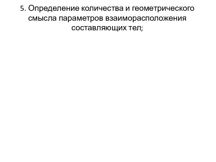 5. Определение количества и геометрического смысла параметров взаиморасположения составляющих тел;