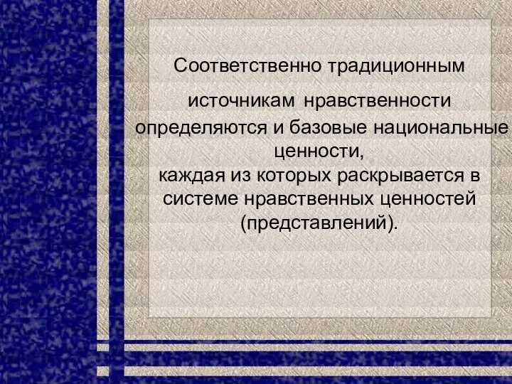 Соответственно традиционным источникам нравственности определяются и базовые национальные ценности, каждая из