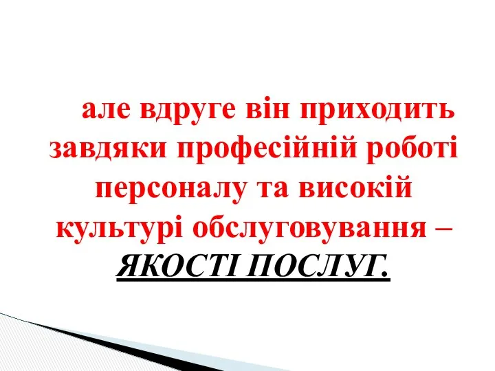 але вдруге він приходить завдяки професійній роботі персоналу та високій культурі обслуговування – ЯКОСТІ ПОСЛУГ.