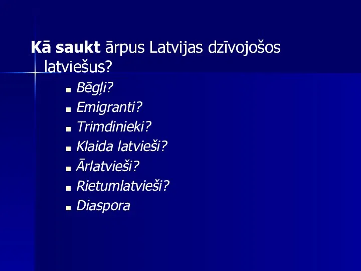 Kā saukt ārpus Latvijas dzīvojošos latviešus? Bēgļi? Emigranti? Trimdinieki? Klaida latvieši? Ārlatvieši? Rietumlatvieši? Diaspora