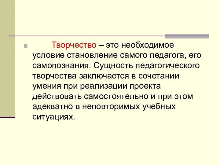 Творчество – это необходимое условие становление самого педагога, его самопознания. Сущность