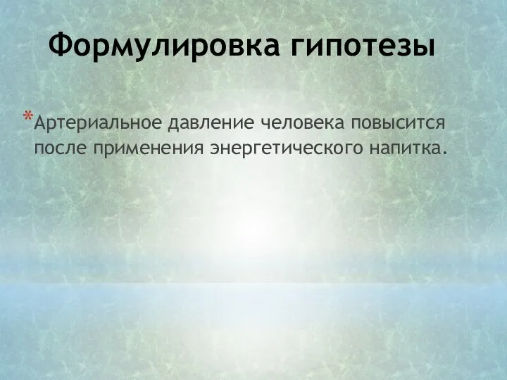 Формулировка гипотезы Артериальное давление человека повысится после применения энергетического напитка.