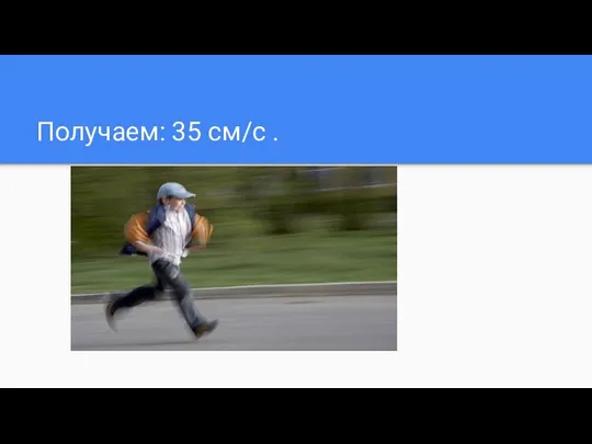 Получаем: 35 см/с .