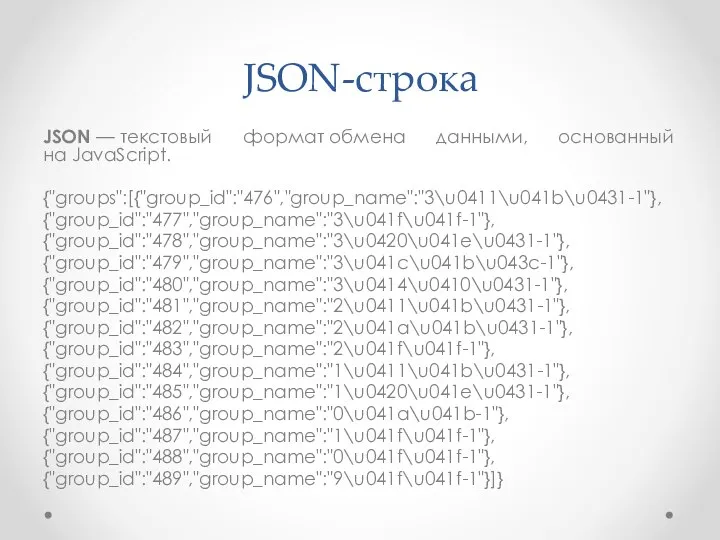 JSON-строка JSON — текстовый формат обмена данными, основанный на JavaScript. {"groups":[{"group_id":"476","group_name":"3\u0411\u041b\u0431-1"},
