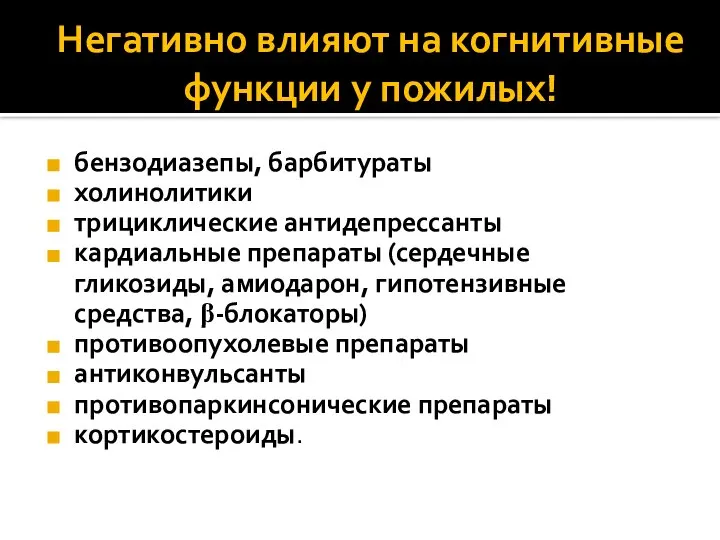 Негативно влияют на когнитивные функции у пожилых! бензодиазепы, барбитураты холинолитики трициклические