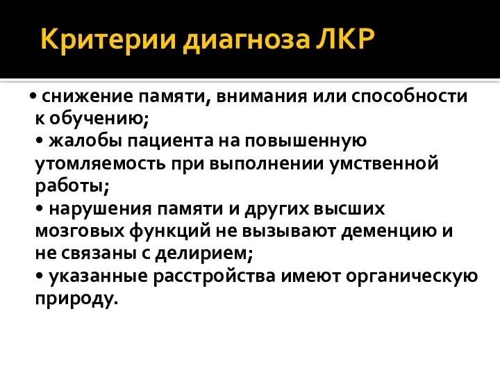 Критерии диагноза ЛКР • снижение памяти, внимания или способности к обучению;