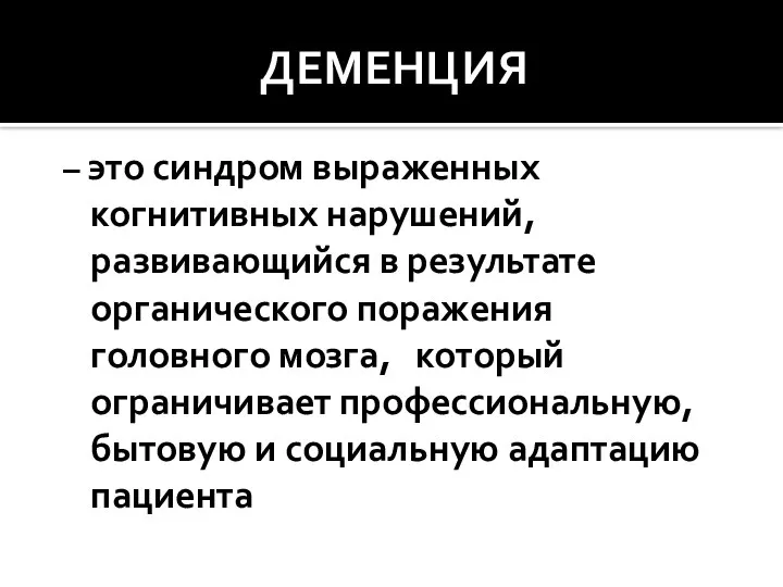 ДЕМЕНЦИЯ – это синдром выраженных когнитивных нарушений, развивающийся в результате органического