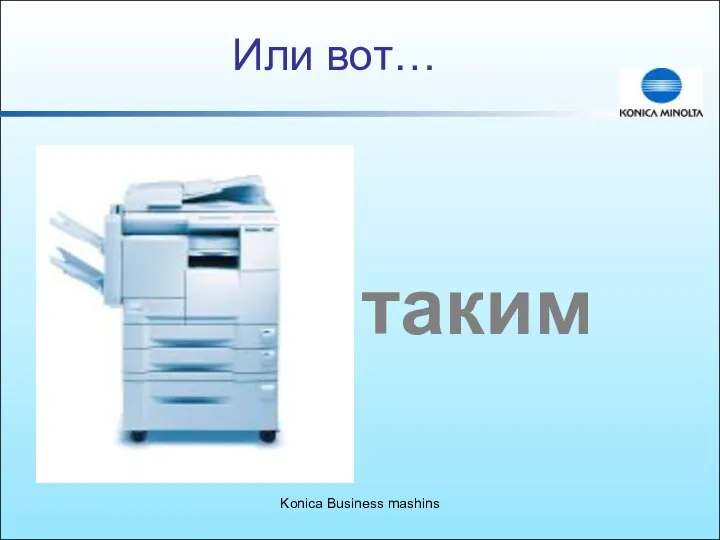 Konica Business mashins Или вот… таким