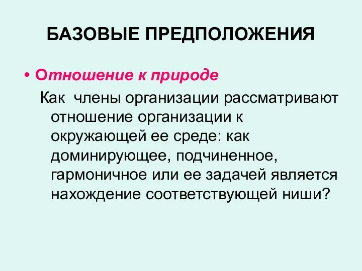 БАЗОВЫЕ ПРЕДПОЛОЖЕНИЯ Отношение к природе Как члены организации рассматривают отношение организации