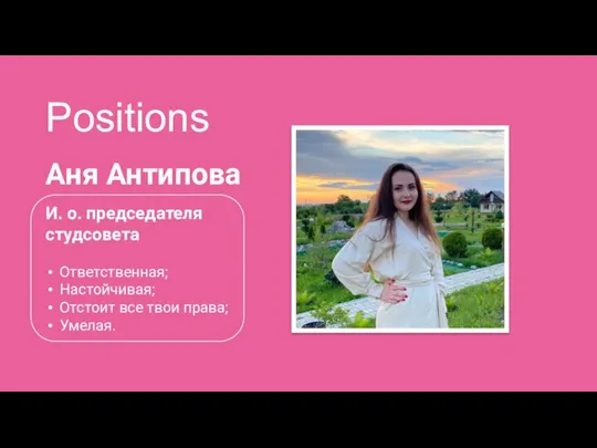 Positions Аня Антипова И. о. председателя студсовета Ответственная; Настойчивая; Отстоит все твои права; Умелая.