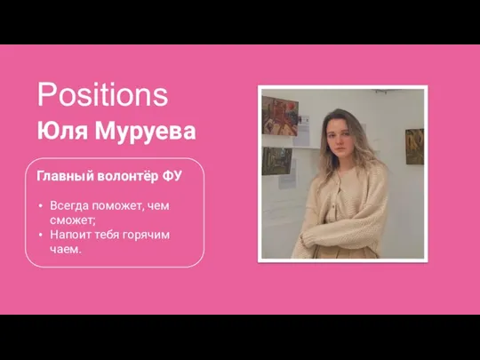 Positions Юля Муруева Главный волонтёр ФУ Всегда поможет, чем сможет; Напоит тебя горячим чаем.