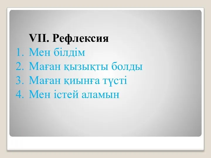 VII. Рефлексия Мен білдім Маған қызықты болды Маған қиынға түсті Мен істей аламын