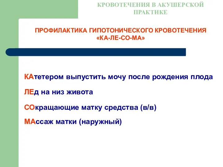 ПРОФИЛАКТИКА ГИПОТОНИЧЕСКОГО КРОВОТЕЧЕНИЯ «КА-ЛЕ-СО-МА» КРОВОТЕЧЕНИЯ В АКУШЕРСКОЙ ПРАКТИКЕ КАтетером выпустить мочу