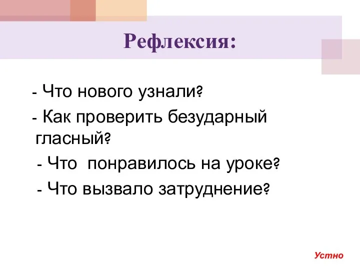 Рефлексия: - Что нового узнали? - Как проверить безударный гласный? -