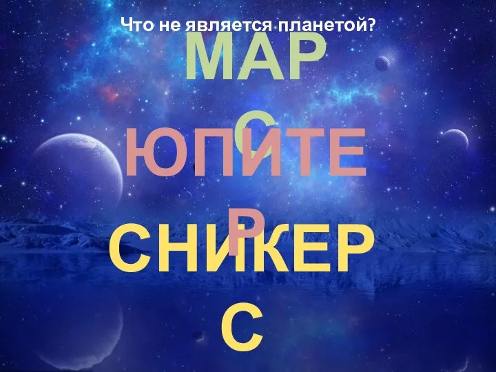 Что не является планетой? МАРС СНИКЕРС ЮПИТЕР