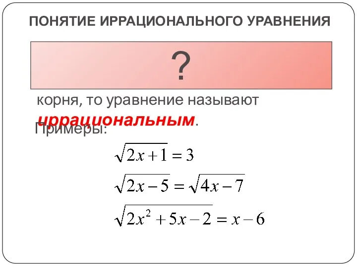 ПОНЯТИЕ ИРРАЦИОНАЛЬНОГО УРАВНЕНИЯ Если в уравнении переменная содержится под знаком квадратного