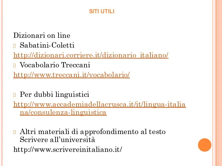 SITI UTILI Dizionari on line Sabatini-Coletti http://dizionari.corriere.it/dizionario_italiano/ Vocabolario Treccani http://www.treccani.it/vocabolario/ Per