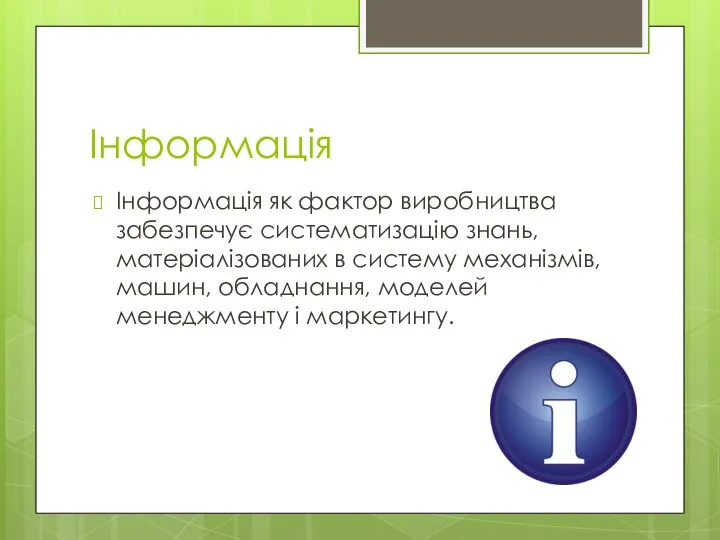 Інформація Інформація як фактор виробництва забезпечує систематизацію знань, матеріалізованих в систему