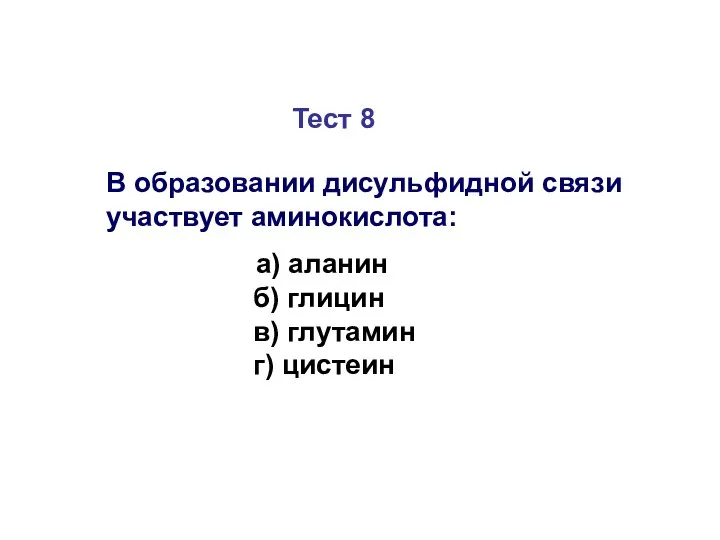 Тест 8 В образовании дисульфидной связи участвует аминокислота: а) аланин б) глицин в) глутамин г) цистеин