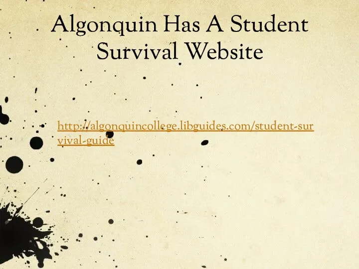 Algonquin Has A Student Survival Website http://algonquincollege.libguides.com/student-survival-guide