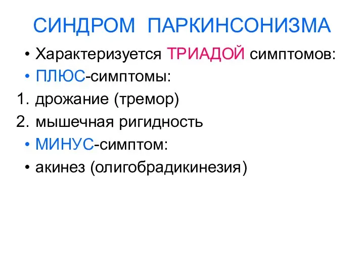 СИНДРОМ ПАРКИНСОНИЗМА Характеризуется ТРИАДОЙ симптомов: ПЛЮС-симптомы: дрожание (тремор) мышечная ригидность МИНУС-симптом: акинез (олигобрадикинезия)