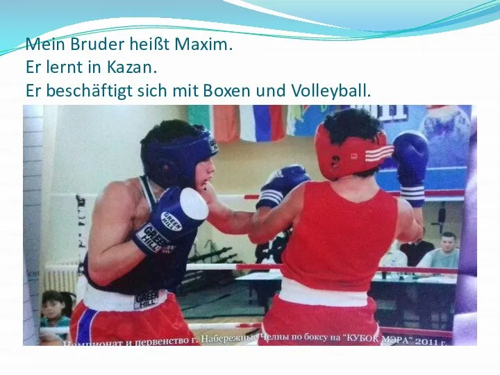 Mein Bruder heißt Maxim. Er lernt in Kazan. Er beschäftigt sich mit Boxen und Volleyball.