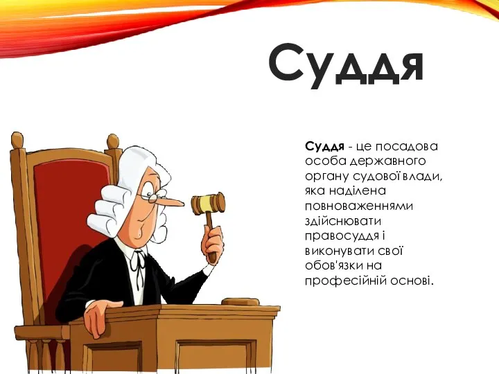 Суддя Суддя - це посадова особа державного органу судової влади, яка