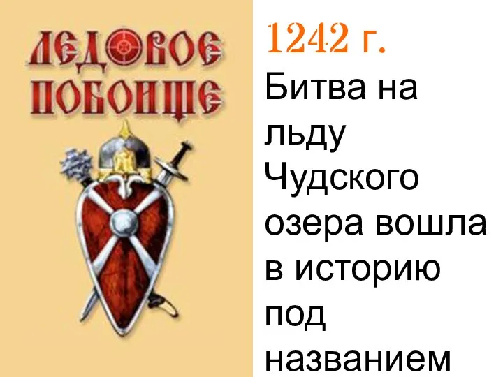 1242 г. Битва на льду Чудского озера вошла в историю под названием Ледового побоища