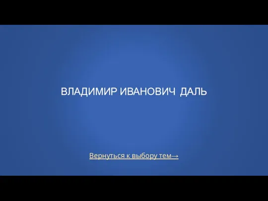 Вернуться к выбору тем→ ВЛАДИМИР ИВАНОВИЧ ДАЛЬ