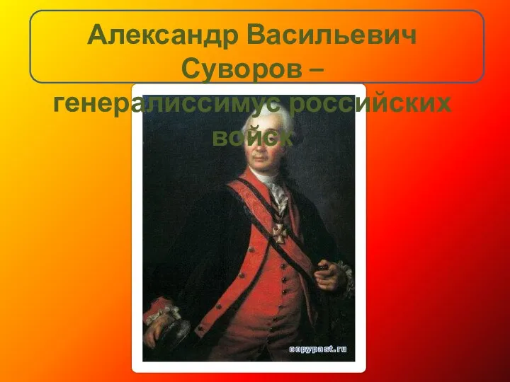 Александр Васильевич Суворов – генералиссимус российских войск