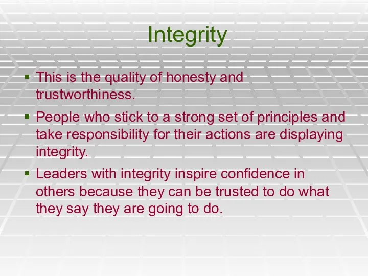 Integrity This is the quality of honesty and trustworthiness. People who