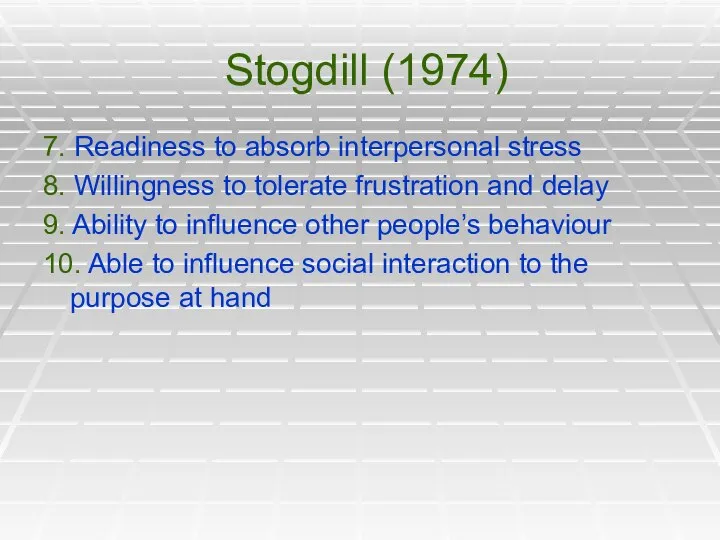 Stogdill (1974) 7. Readiness to absorb interpersonal stress 8. Willingness to