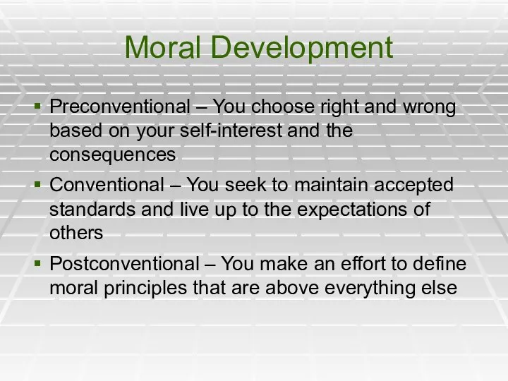 Moral Development Preconventional – You choose right and wrong based on