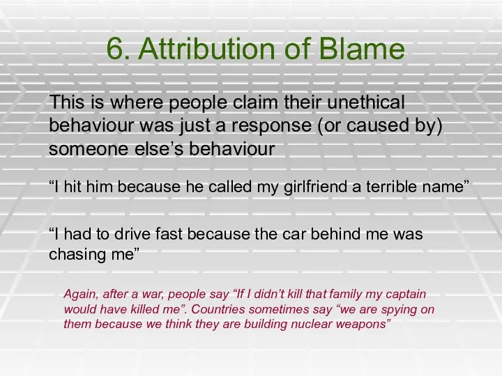 6. Attribution of Blame This is where people claim their unethical