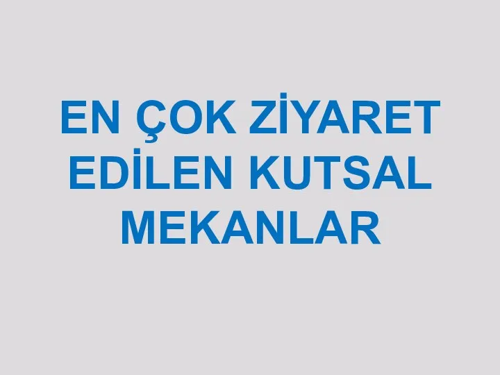 EN ÇOK ZİYARET EDİLEN KUTSAL MEKANLAR